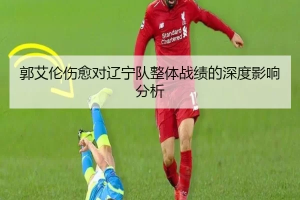 郭艾伦伤愈对辽宁队整体战绩的深度影响分析